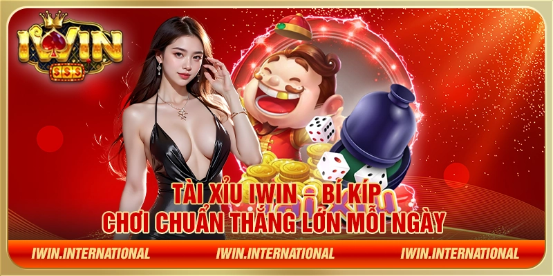 Tài xỉu IWIN – Bí kíp chơi chuẩn thắng lớn mỗi ngày