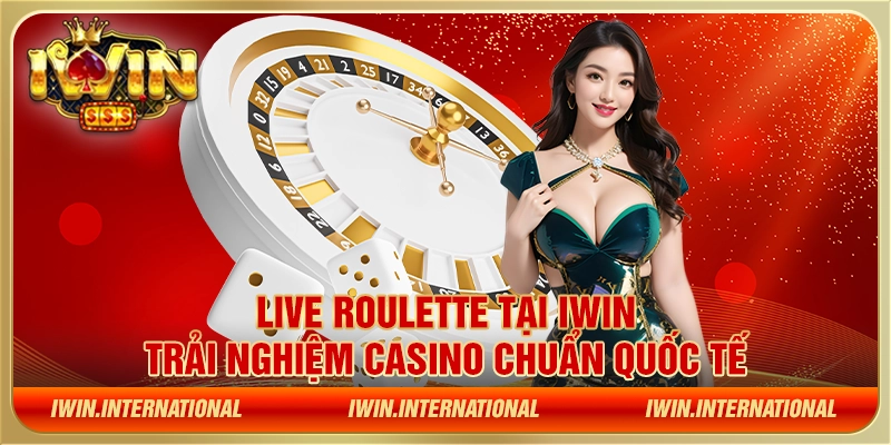 Live Roulette tại IWIN - Trải nghiệm casino chuẩn quốc tế