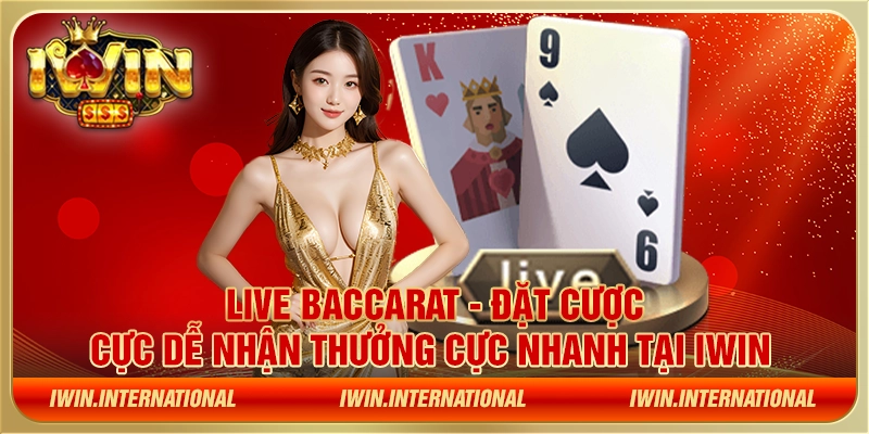 Live Baccarat - Đặt cược cực dễ nhận thưởng cực nhanh tại IWIN