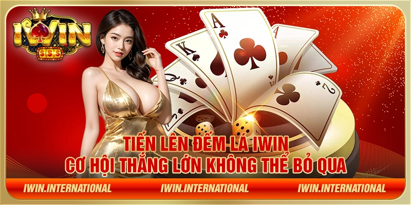 Tiến lên đếm lá IWIN – Cơ hội thắng lớn không thể bỏ qua