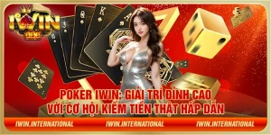 Poker IWIN: Giải trí đỉnh cao với cơ hội kiếm tiền thật hấp dẫn