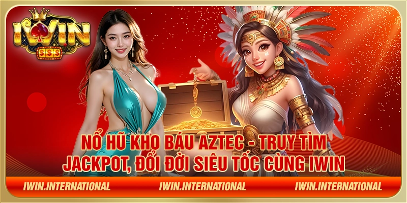 Nổ hũ Kho Báu Aztec - Truy tìm jackpot, đổi đời siêu tốc cùng IWIN