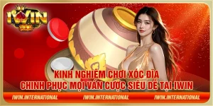 Kinh nghiệm chơi Xóc Đĩa - Chinh phục mọi ván cược siêu dễ tại IWIN